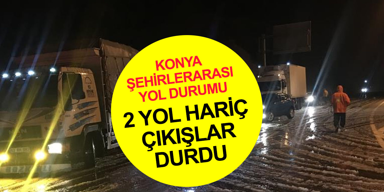 Şehirden çıkışlar 2 yol hariç durduruldu! Konya şehirlerarası yol durumu