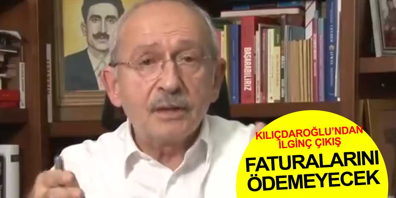 Kemal Kılıçdaroğlu faturalarını ödemeyeceğini söyledi