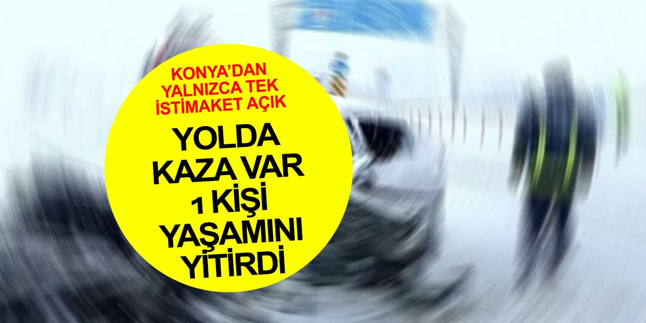 Konya'dan kötü haber geldi! Kaza yerinde 1 kişi yaşamını yitirdi
