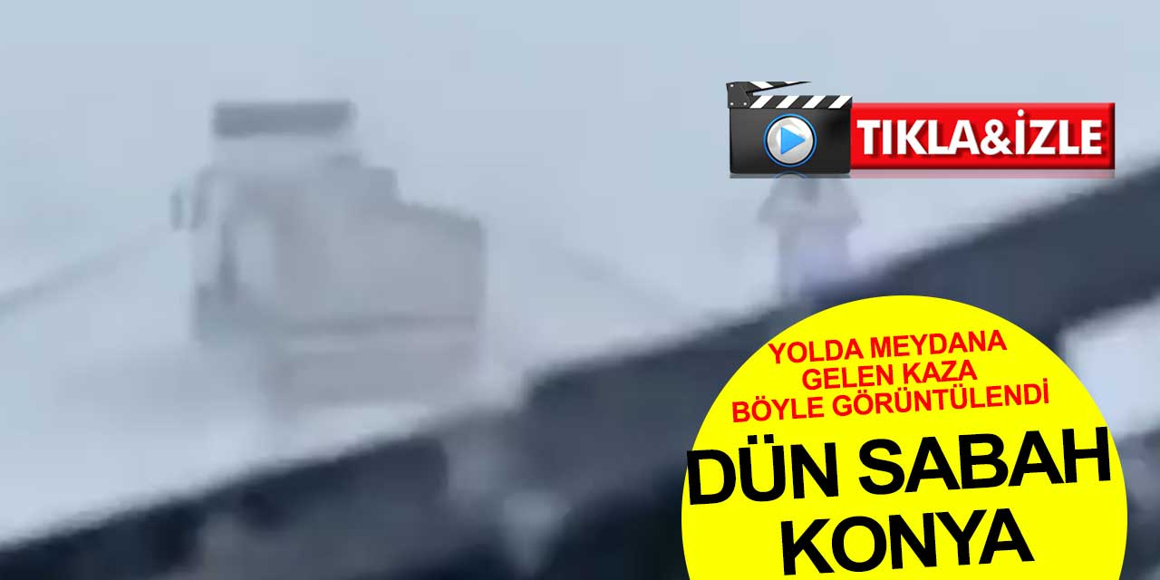 Konya'da meydana gelen trafik kazası araç kamerasına böyle yansıdı