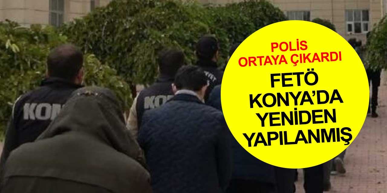 FETÖ Konya’da yeniden evler açtı! Polis bunu da yakaladı