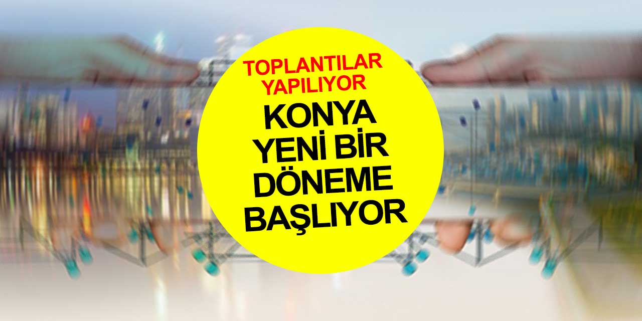 Konya yeni döneme hazırlığa başladı! Birçok konuda değişiklikler geliyor