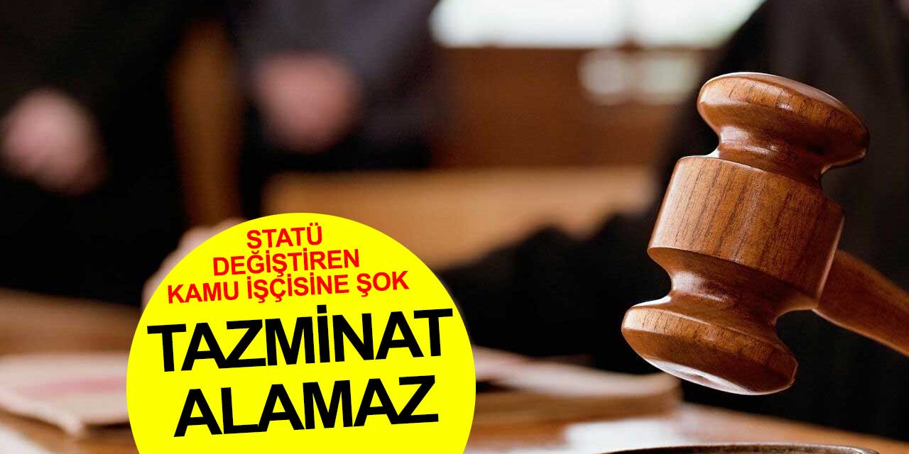 İşçi kadrosundan sözleşmeli memur olan kamu çalışanı tazminat alamıyor! Mahkeme karar verdi