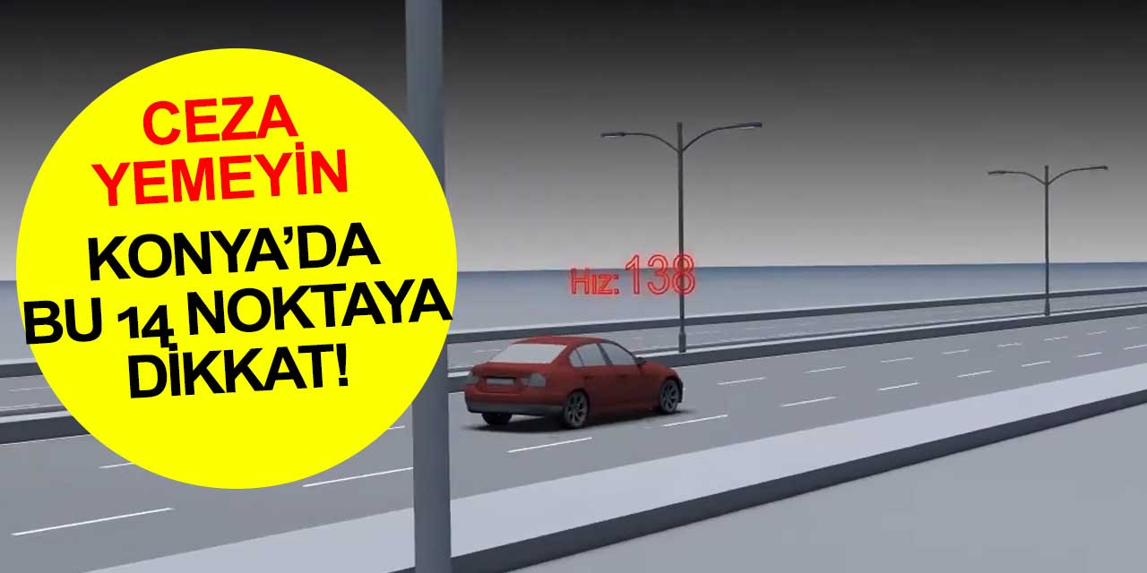 Konya'da bu yollara girerken dikkatli olun! Ceza yiyebilirsiniz! İşte o 14 nokta