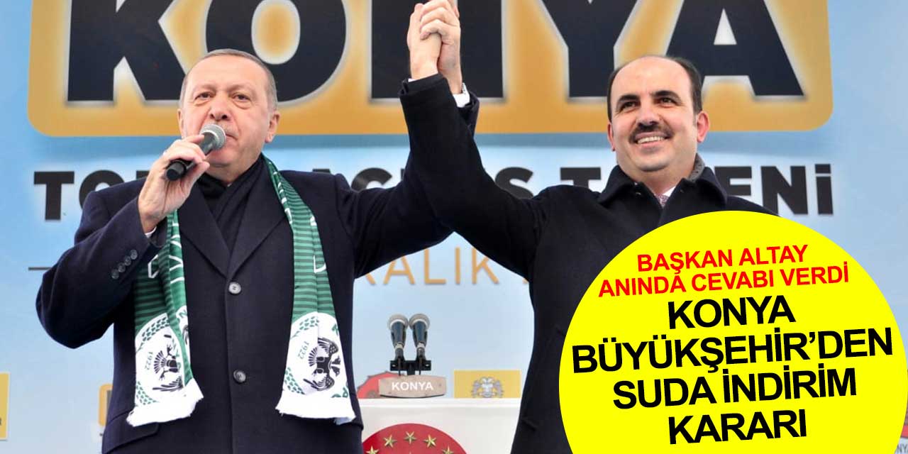 Cumhurbaşkanı Erdoğan'ın su indirimi çağrısına ilk cevap Konya'dan geldi: Başkan Altay yüzde 14'ü ilan etti