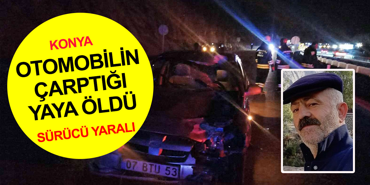 Konya'da feci kaza! Otomobilin çarptığı Mehmet Demirayak olay yerinde can verdi
