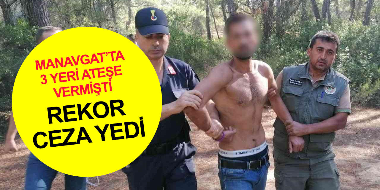 Orman yangınlarının hesabı soruluyor! Manavgat’ta 3 yeri ateşe veren Semih Kuloğlu'na rekor ceza