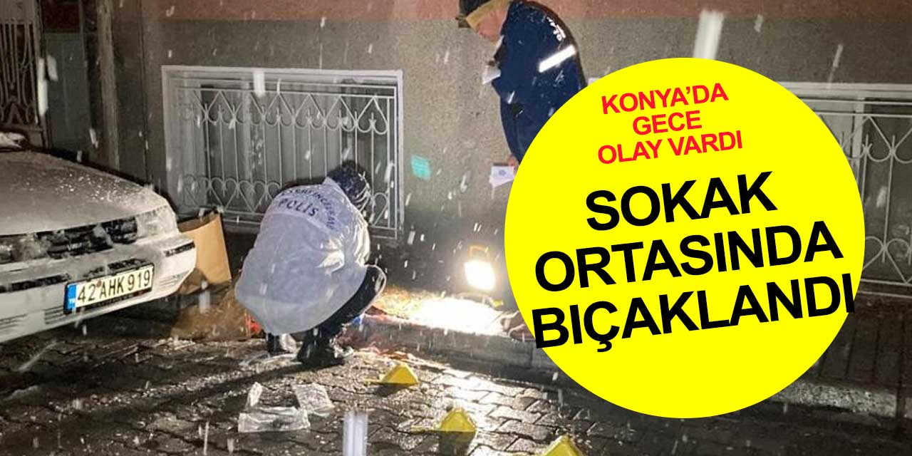 Konya'da bir kişi sokak ortasında bıçaklandı! Polis her yerde kaçan zanlıyı arıyor