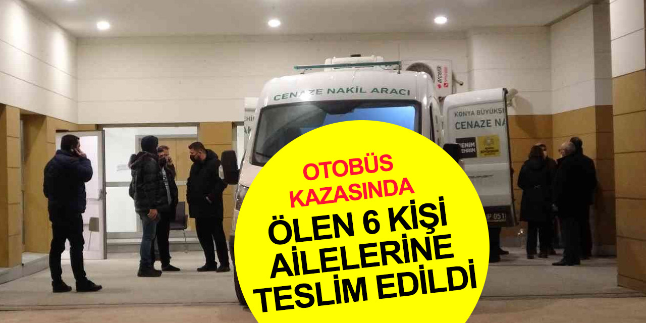 Konya'daki otobüs kazasında ölenlerin cenazeleri ailelerine teslim edildi