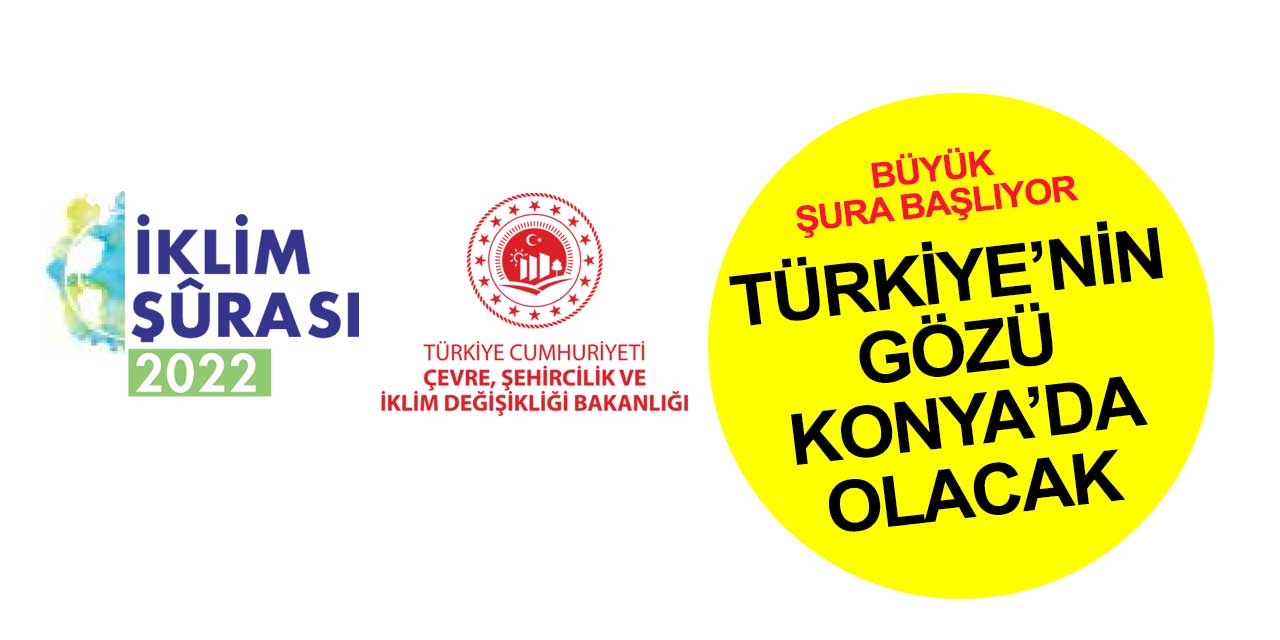 Türkiye’nin kaderi bu toplantıda! İklim değişiyor Konya İklim Şurası toplantısına ev sahipliği yapıyor!