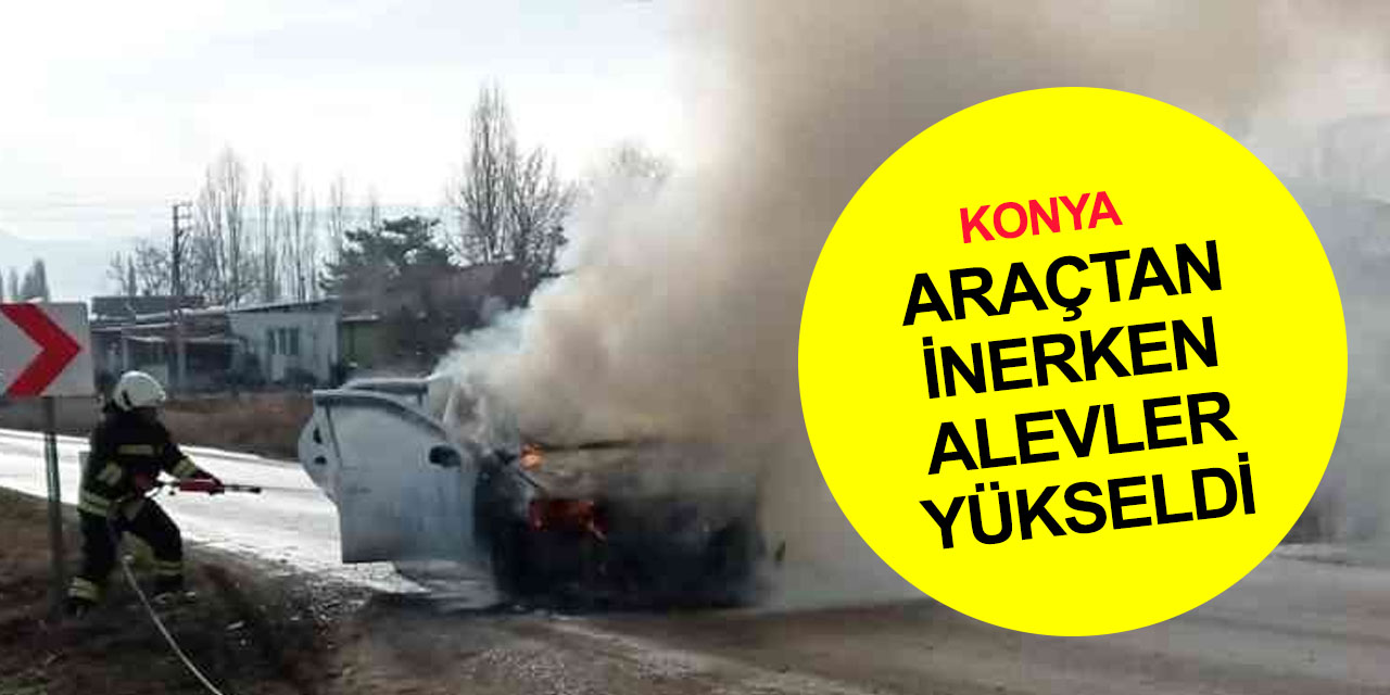 Konya’da otomobil alev topuna döndü! Sürücü son anda kurtuldu