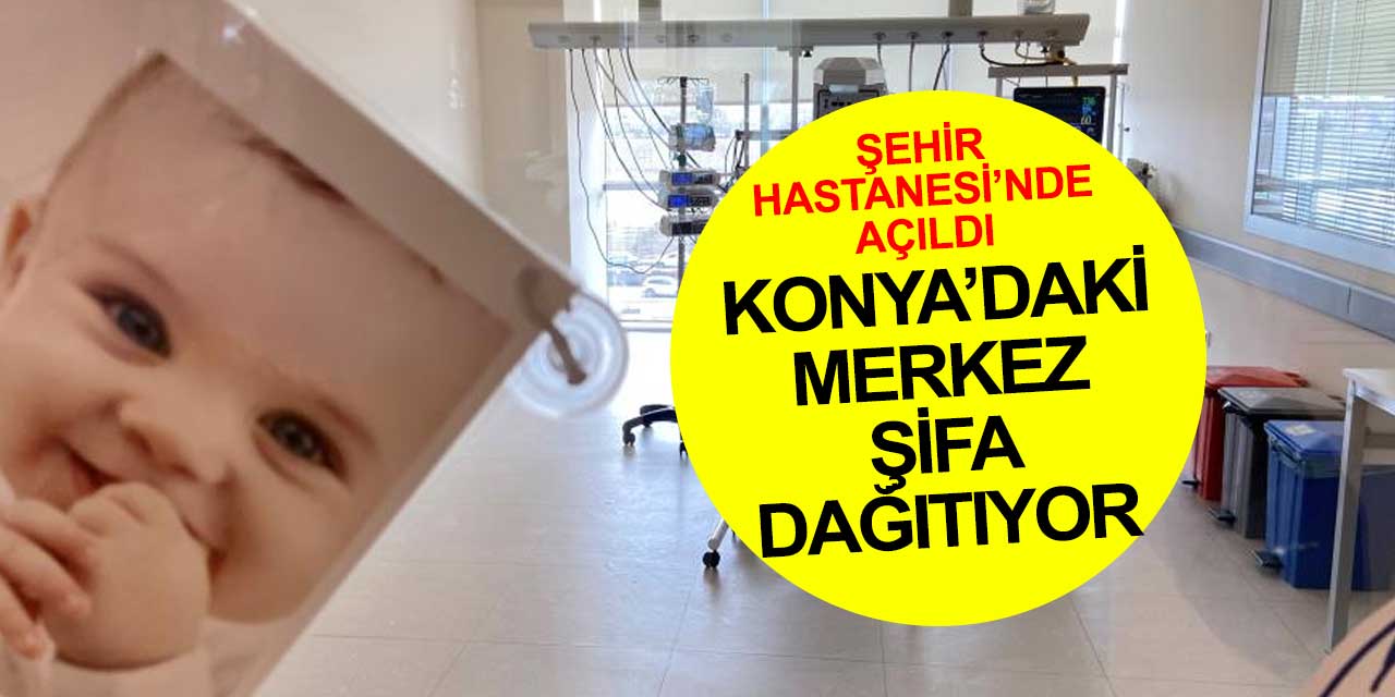 Konya Şehir Hastanesi Çocuk Kalp Merkezi şifa dağıtıyor