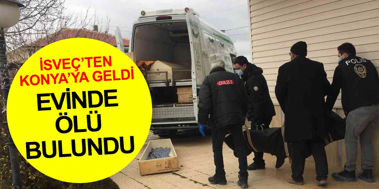 48 yaşındaki İbrahim Erdoğan memleketi Konya'ya geldi, evinde ölü bulundu