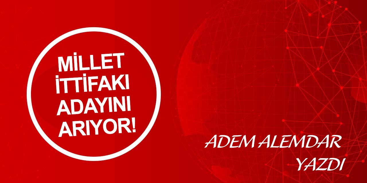 Millet ittifakı adayını arıyor