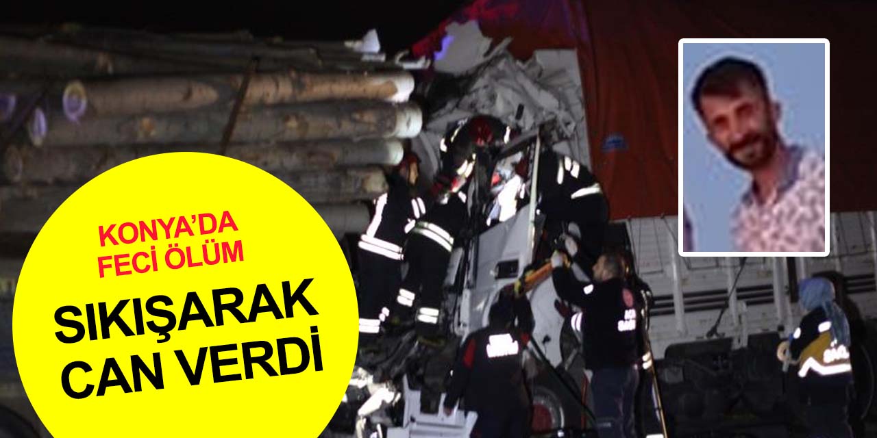 Konya'da kamyon tomruk yüklü kamyona arkadan çarptı! Kerim Edişmen öldü 1 yaralı