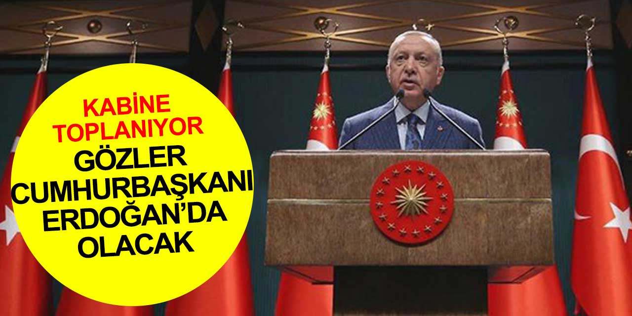 Tüm Türkiye'de gözler Cumhurbaşkanı Erdoğan'a çevrilecek! Kabine toplanıyor