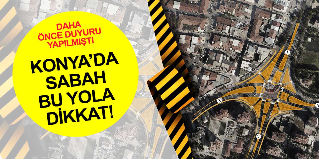 Konya'da bu güzergaha dikkat! Sabah başlıyor! Belh Kavşağı'na kazma vuruluyor