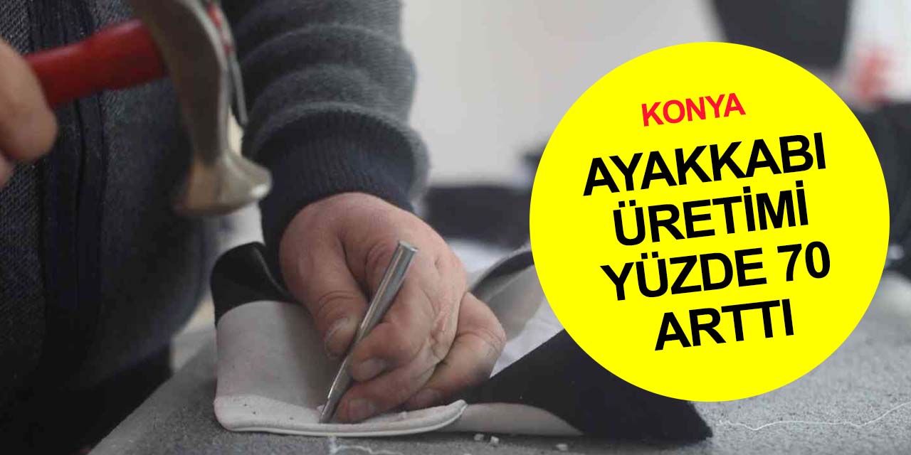 Konya'da bereketli geçen kış ayakkabıcıların yüzünü de güldürdü! Üretim yüzde 70 arttı