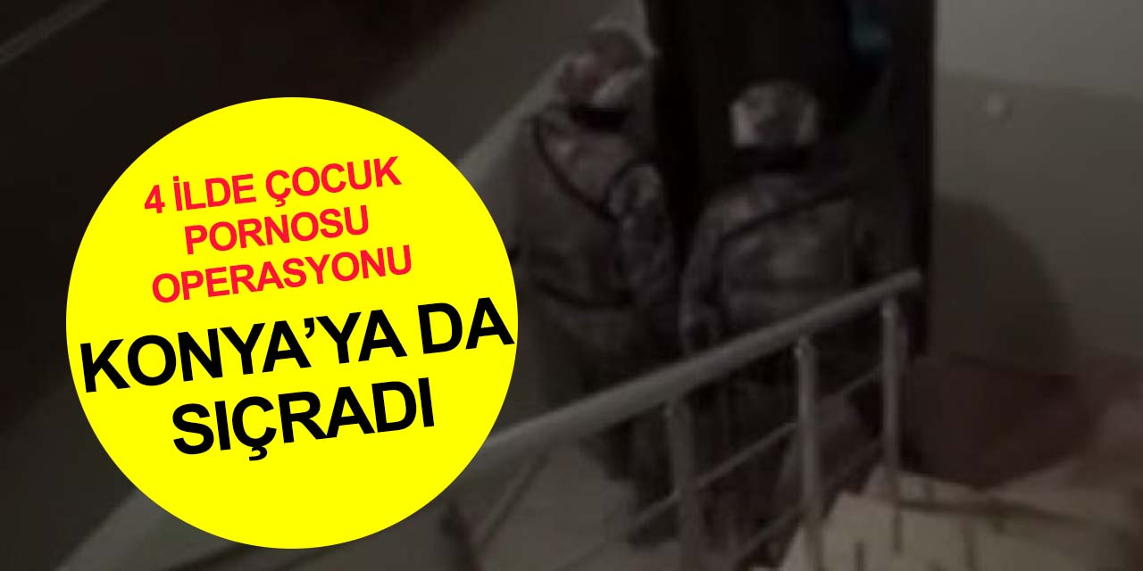 İstanbul'daki ‘çocuk pornosu’ operasyonu Konya'ya da sıçradı! 5 gözaltı