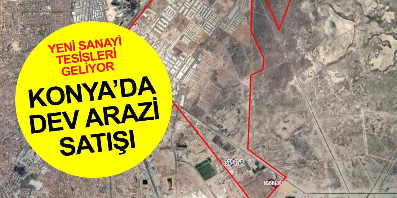 Konya'da sanayi tesisi alanı ve mesken imarlı 143 milyonluk arsa satışa çıkıyor! 1 peşin 23 taksit