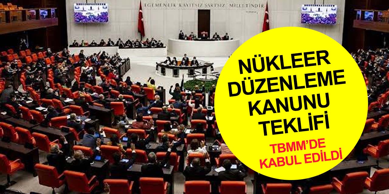 Nükleer Düzenleme Kanunu Teklifi TBMM’de kabul edildi! Teklif neleri kapsıyor