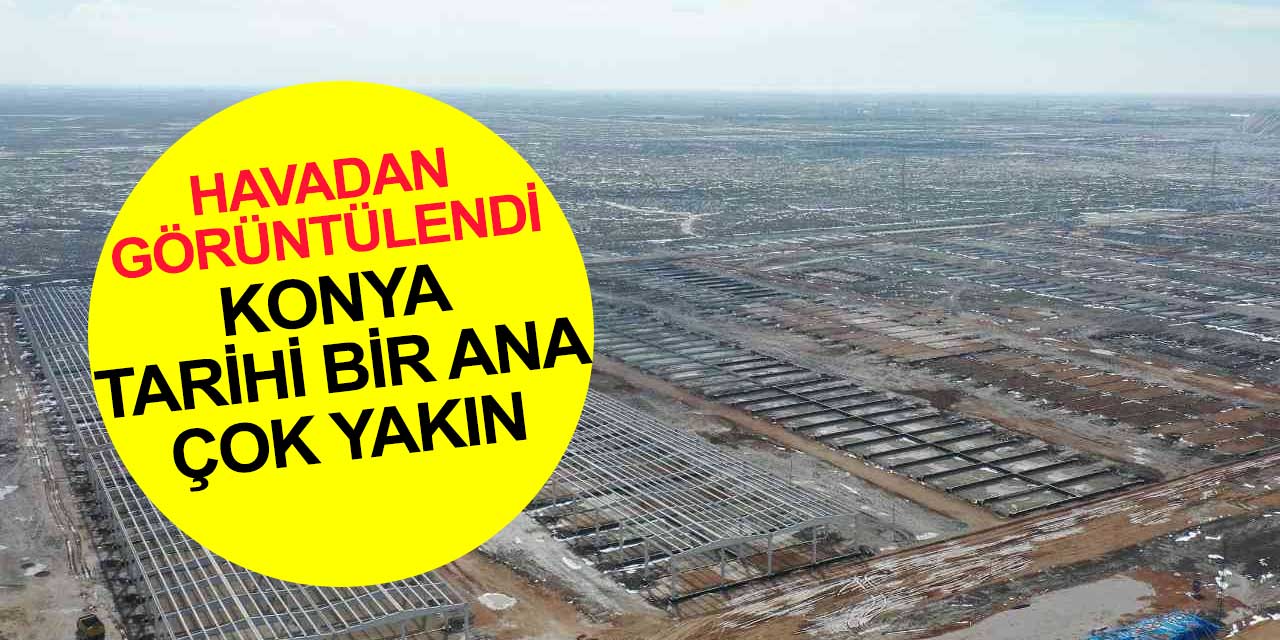 Konya tarihi bir ana çok yakın: 1 milyar 200 milyon lira harcanıyor