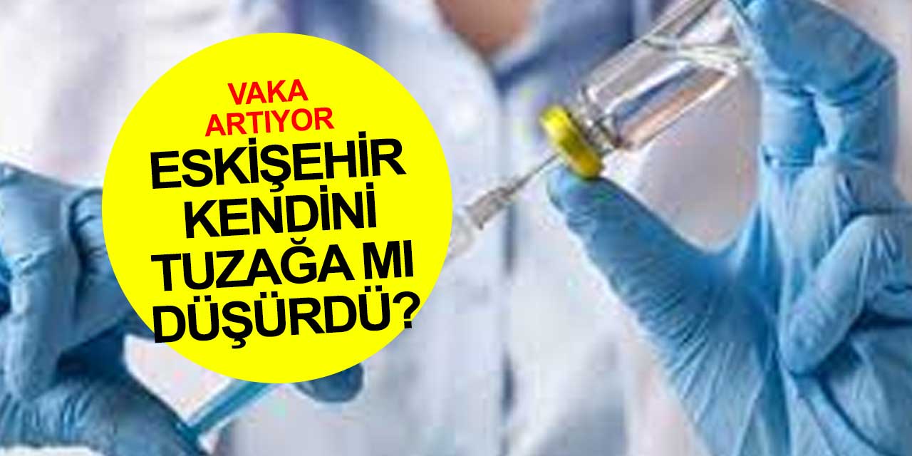 Bir şehir tuzağa mı düştü? En çok aşılama Eskişehir'de kendine güvenen vatandaş kendi başına iş mi açtı?