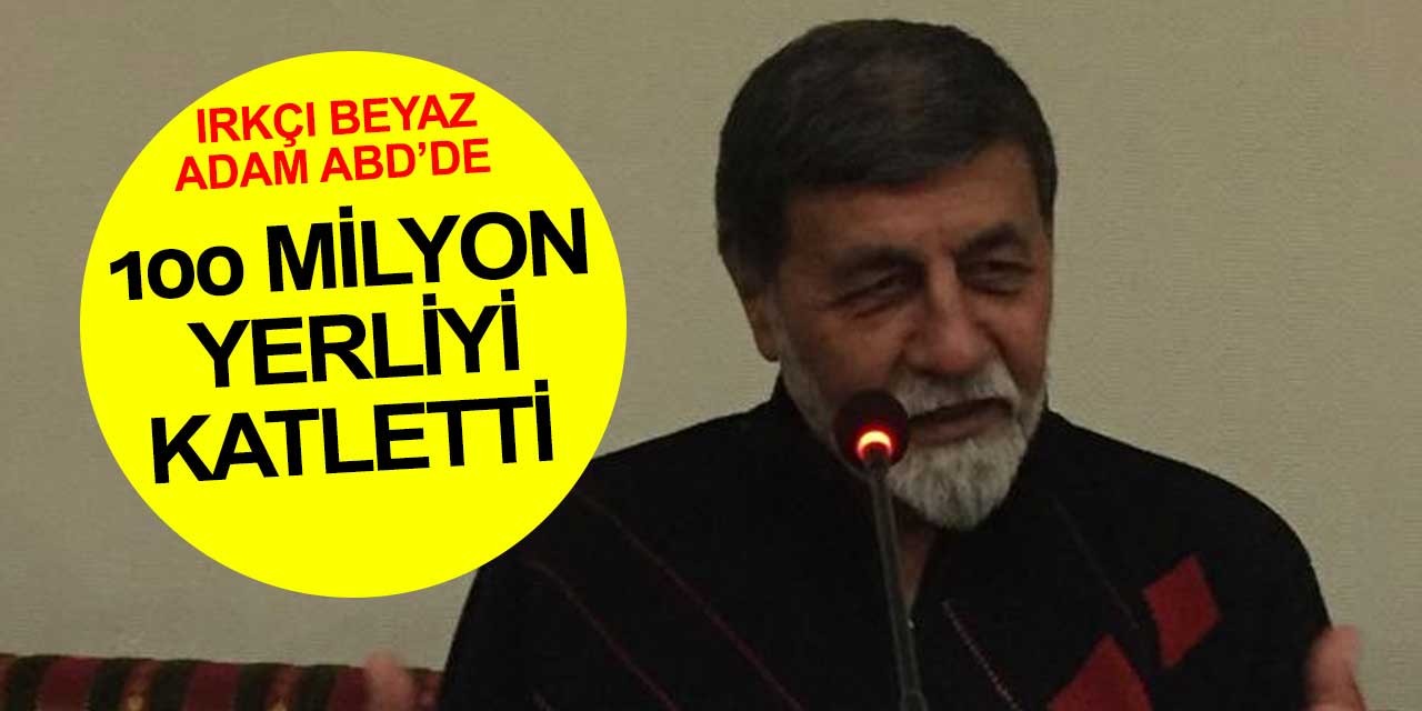 Dr. Mustafa Güçlü: Irkçı beyaz adam Amerika’da 100 milyon yerliyi katletti