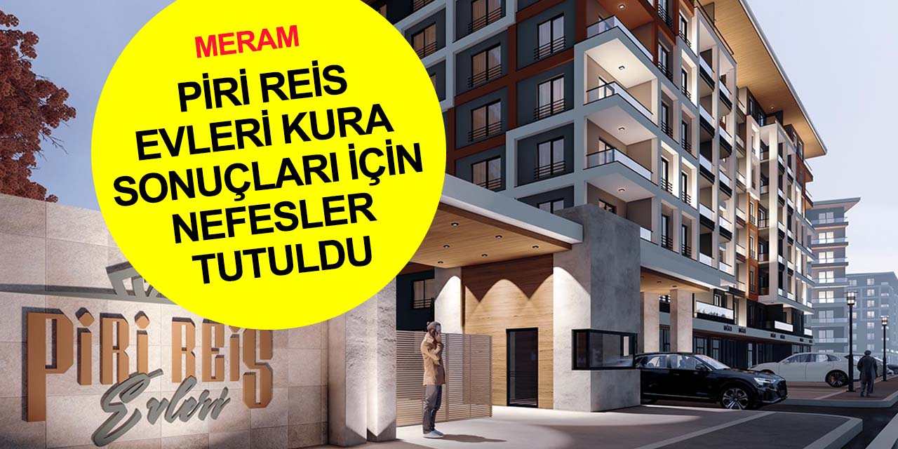 Meram Piri Reis Konutları kura sonuçları için nefesler tutuldu! 80 bin başvuru var