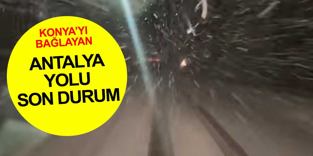Konya-Antalya Yolu üzerinde bulunan Alacabel'de son durum bu