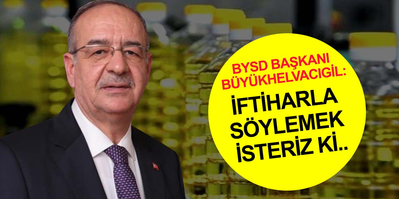 BYSD Başkanı Büyükhelvacıgil'den ayçiçek yağı açıklaması