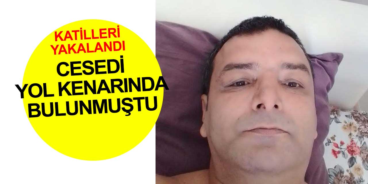 Antalya'da yol kenarında cesedi bulunan Selahattin Erbaş'ı kimin öldürdüğü belli oldu