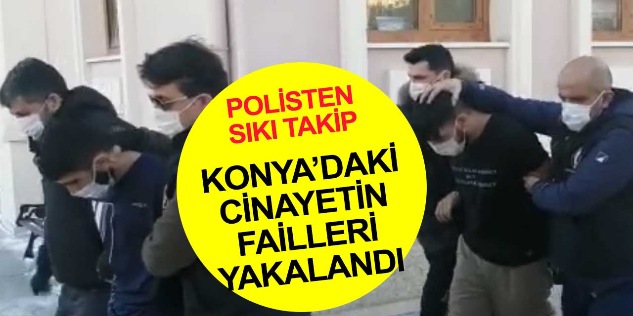 Konya Aydınlıkevler'de işlenen cinayetin failleri yakalandı