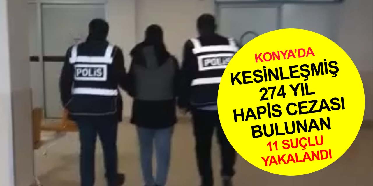Konya'da suç makinesini paylaştığı türküler ele verdi! Bir çok suçtan aranan 11 mahkum yakalandı