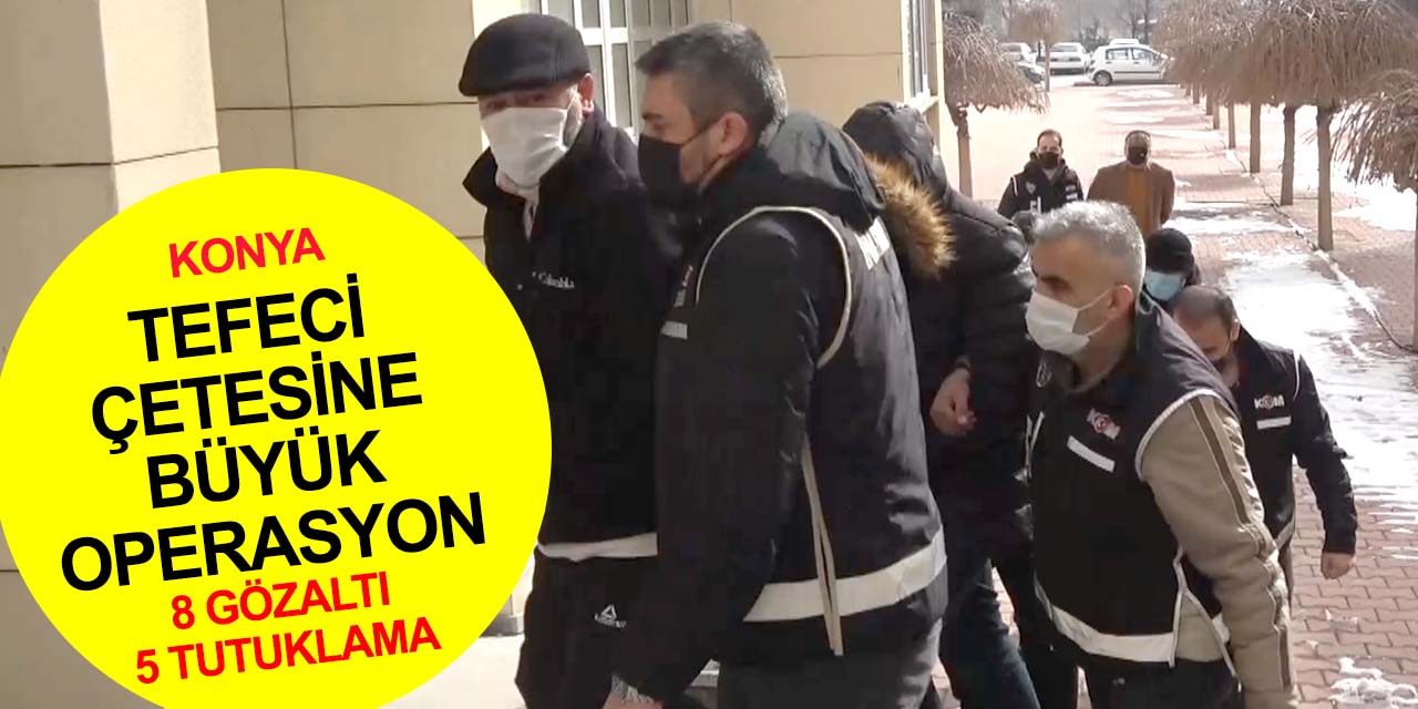 Konya'da zor durumdaki vatandaşın mallarına çöken çeteye operasyon! 5 tefeci tutuklandı