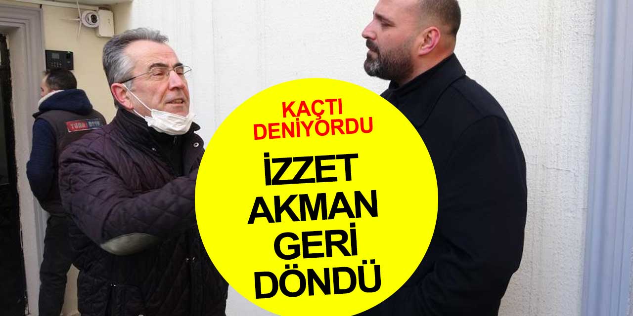 Bursa'da kaçtı denilen İzzet Akman geri döndü