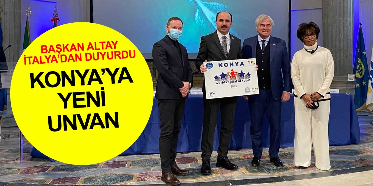 Konya'ya yeni unvan: Başkan Altay İtalya'dan duyurdu