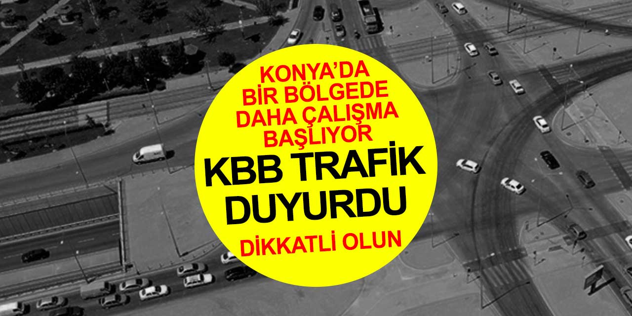Konya Büyükşehir Belediyesi bir kavşağa daha el atıyor! Bölgede dikkatli davranın