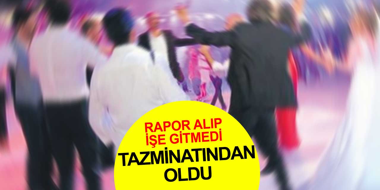 Hastaneden rapor alıp işe gitmedi, arkadaşının düğününe gidince tazminatından oldu