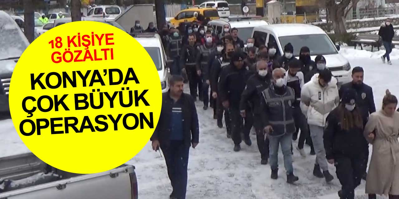 Böyle dolandırıcılık görülmedi! Polis Konya başta olmak üzere 18 kişiyi gözaltına aldı