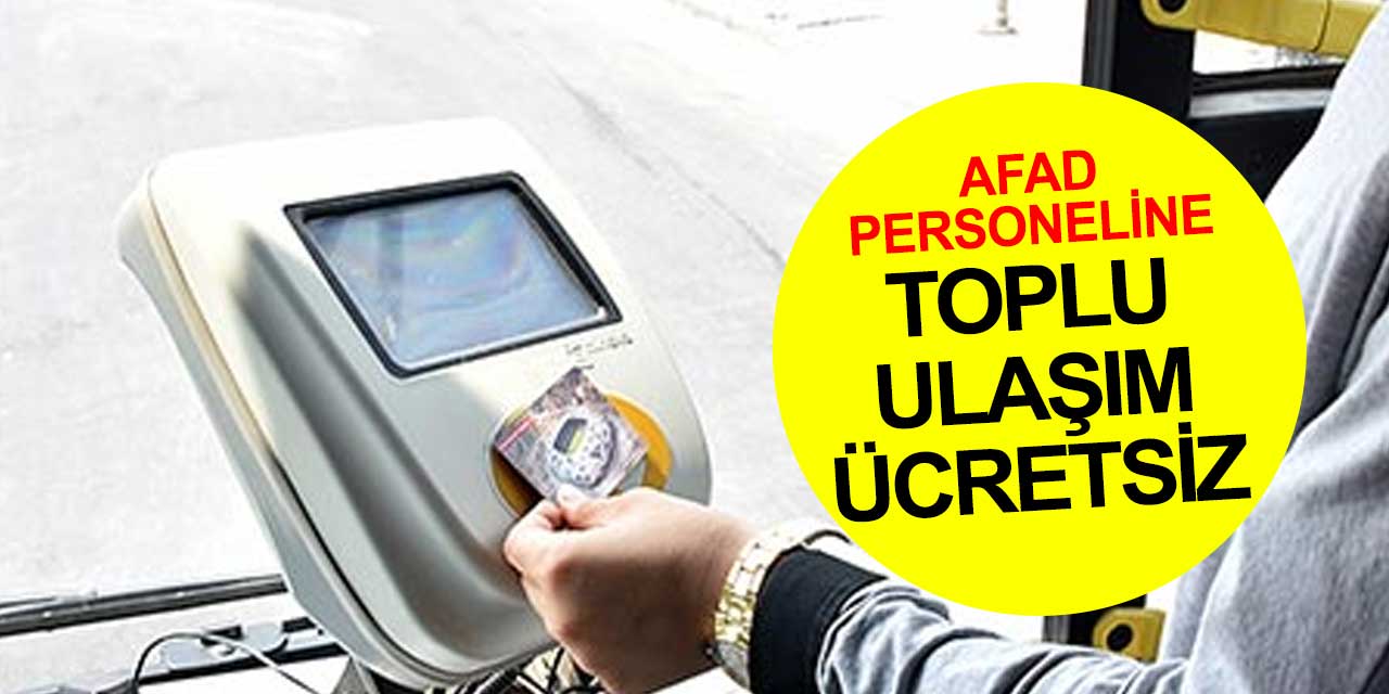 AFAD personeli toplu taşıma araçlarını ücretsiz kullanacak