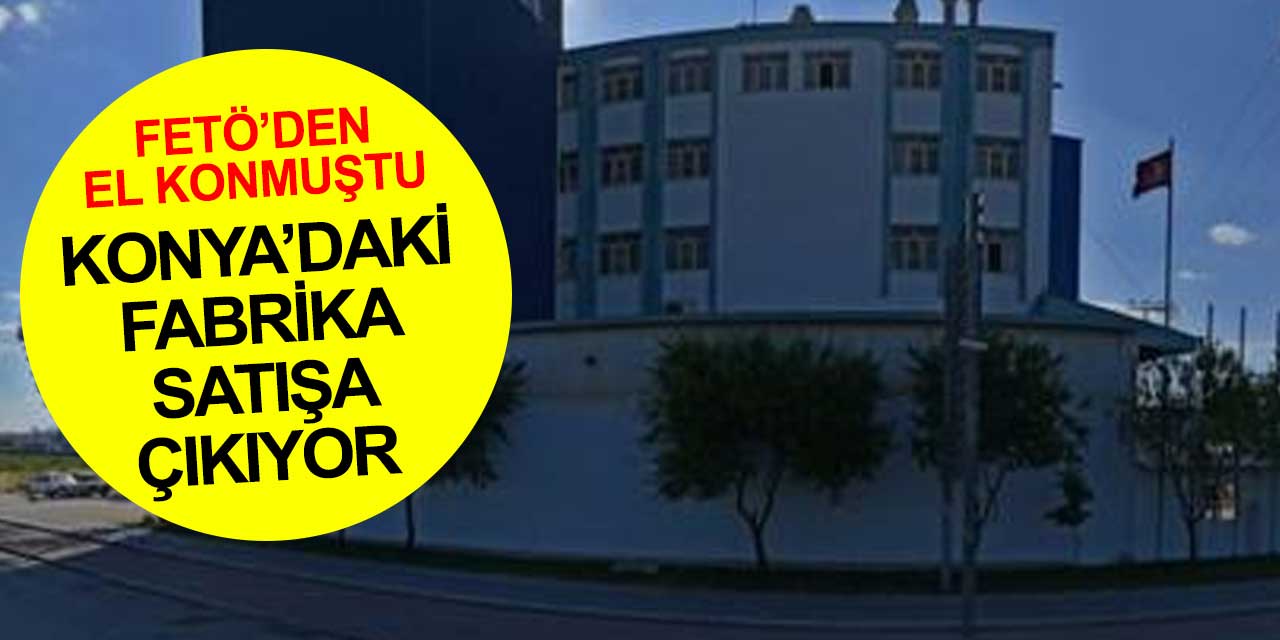 Konya'da FETÖ'den el konulan Yeni Un Fabrikası ihaleyle satılacak