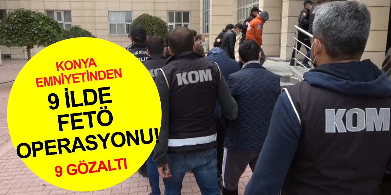 Konya merkezli 9 ilde FETÖ'nün mahrem TSK yapılanmasına operasyon!