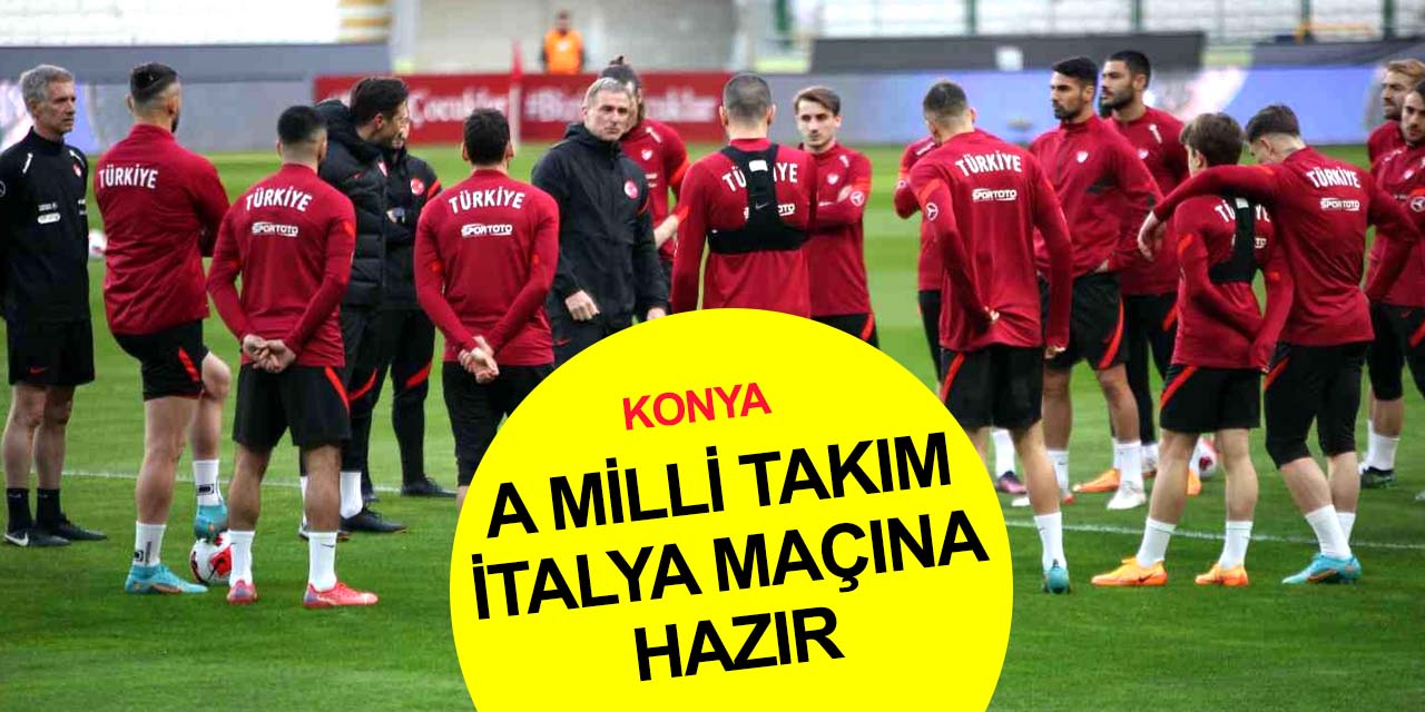 A Milli Takım yarın Konya'da oynayacağı İtalya maçı hazırlıklarını tamamladı