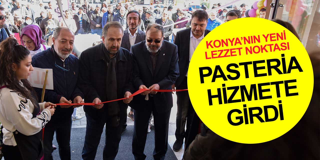 Konya’nın yeni lezzet noktası Pasteria hizmete girdi