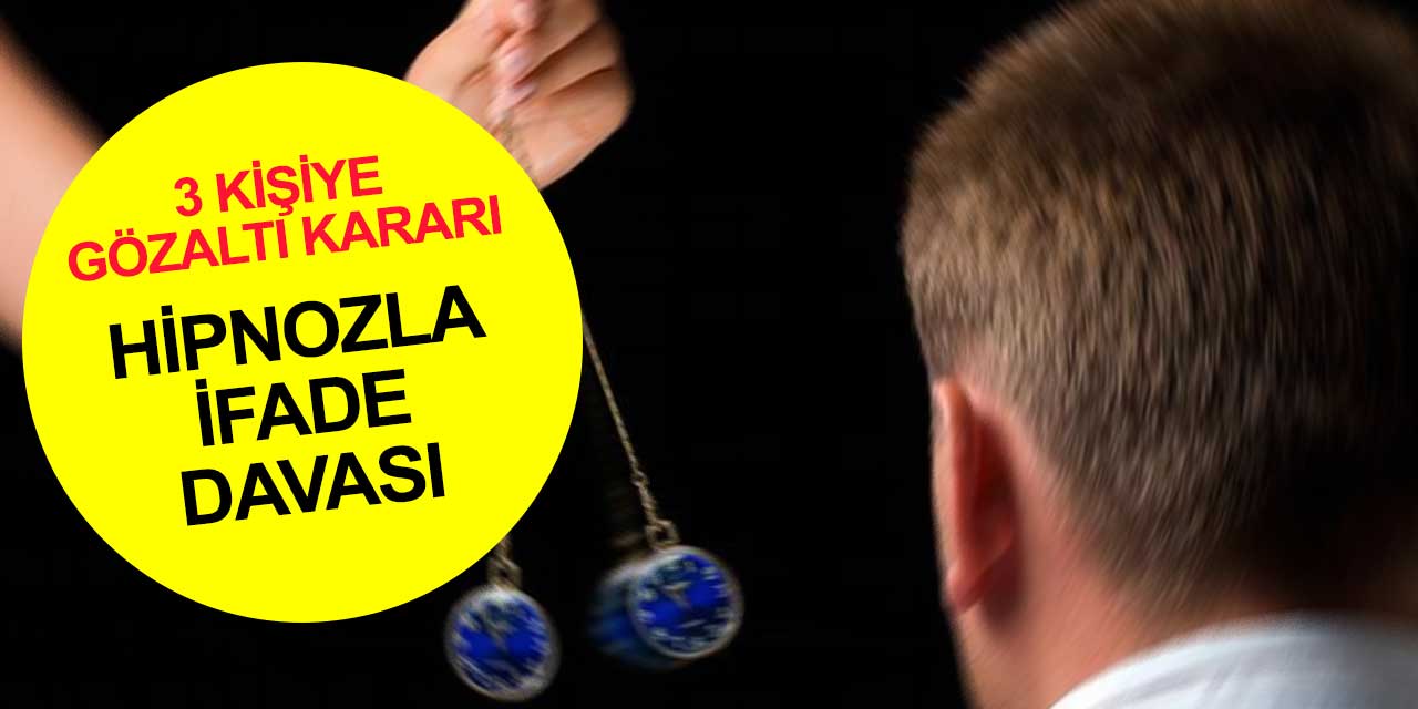 Hipnozla ifade soruşturmasında 3 avukata gözaltı kararı