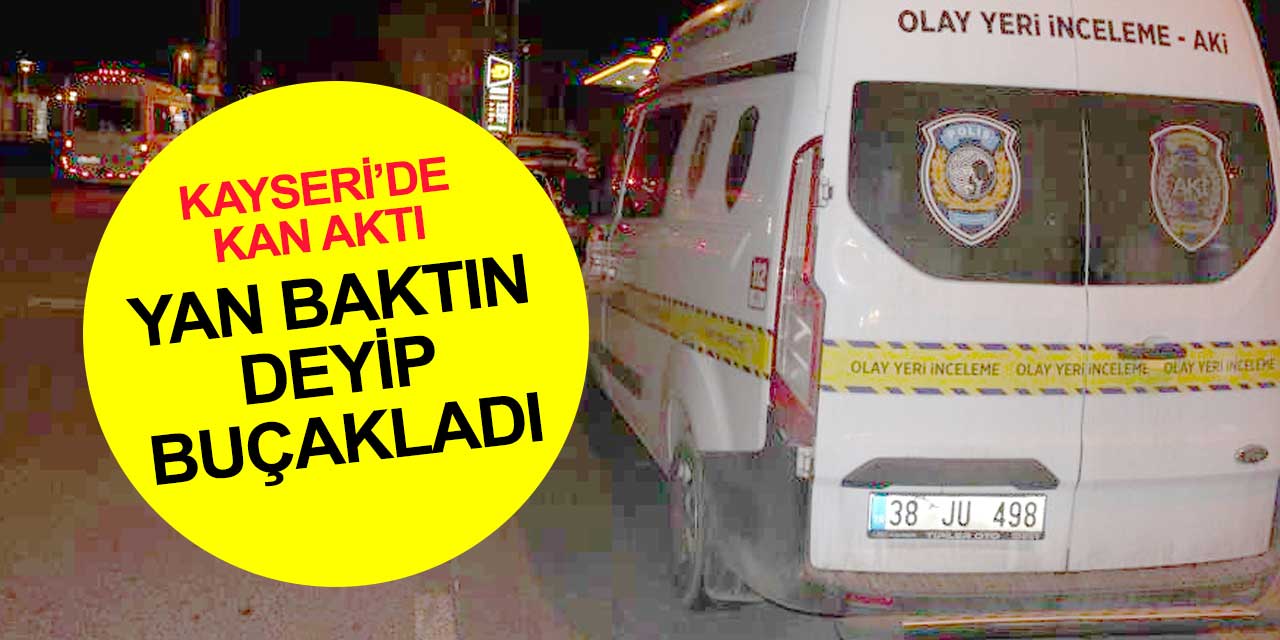 Kayseri'de yan bakma kavgasında kan aktı