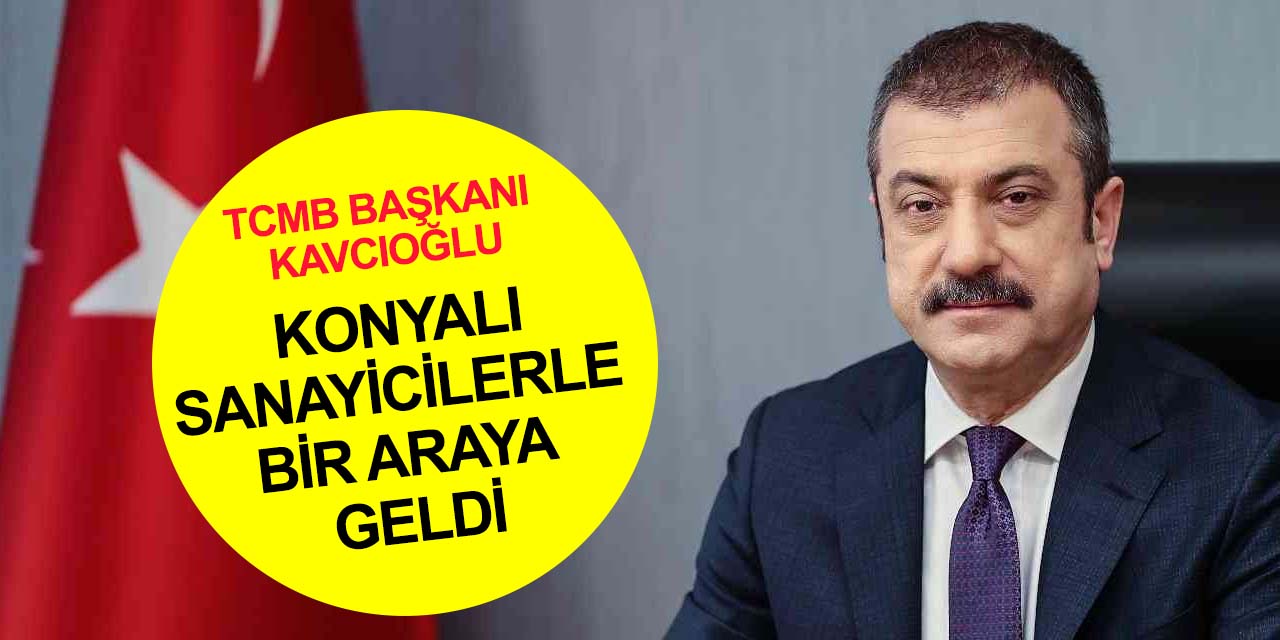 TCMB Başkanı Kavcıoğlu'ndan Konya sanayisine övgü