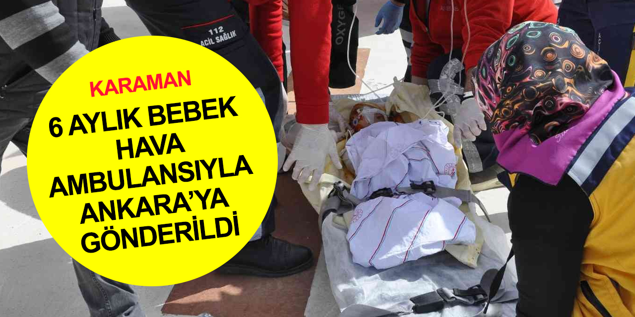 Karaman'da yangında mahsur kalan anne ve 2 yavrusu yaralandı! 6 aylık bebek Ankara'ya sevk edildi