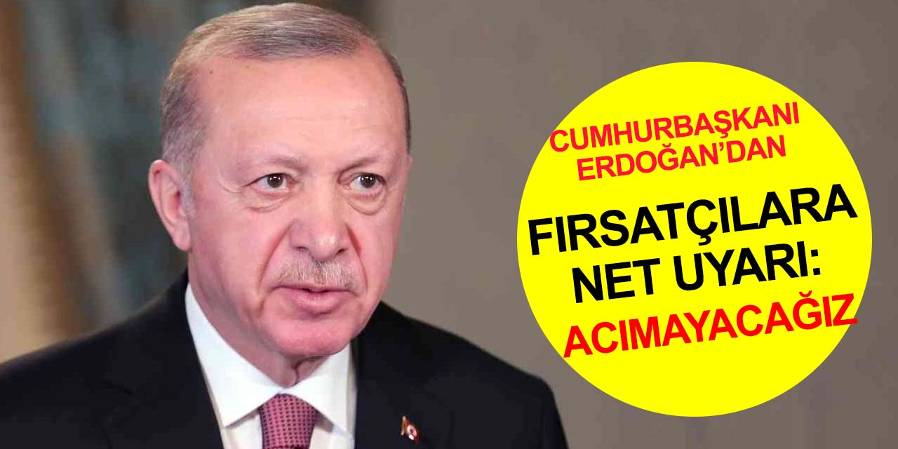 Cumhurbaşkanı Erdoğan'dan fırsatçılara net uyarı: Milletin geçimine göz dikenlere acımayacağız